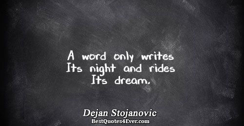 A word only writes Its night and rides Its dream.. Dejan Stojanovic 