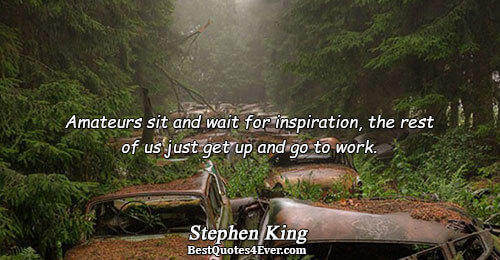 Amateurs sit and wait for inspiration, the rest of us just get up and go to