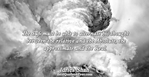 The Sufi must be able to alternate his thought between the relative and the Absolute, the